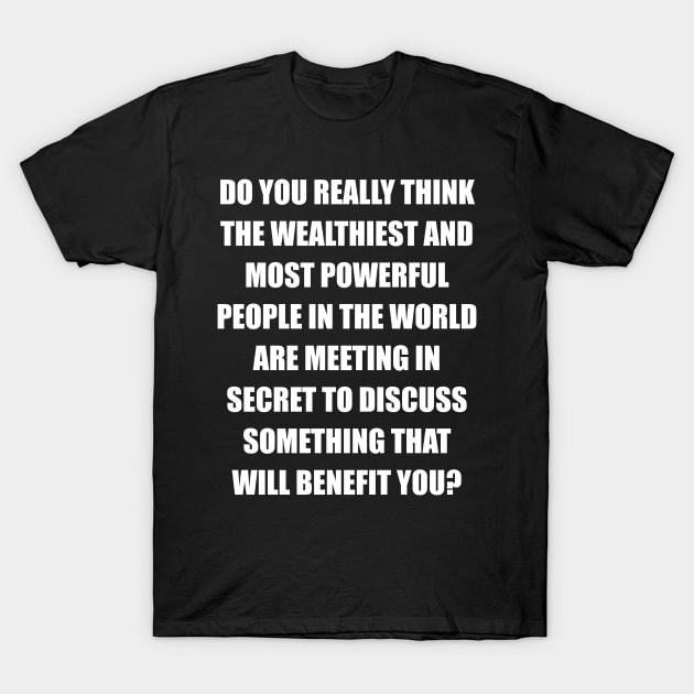 Critical Thinking Quotes - Conspiracy Theorist - Secret Meetings T-Shirt by BubbleMench